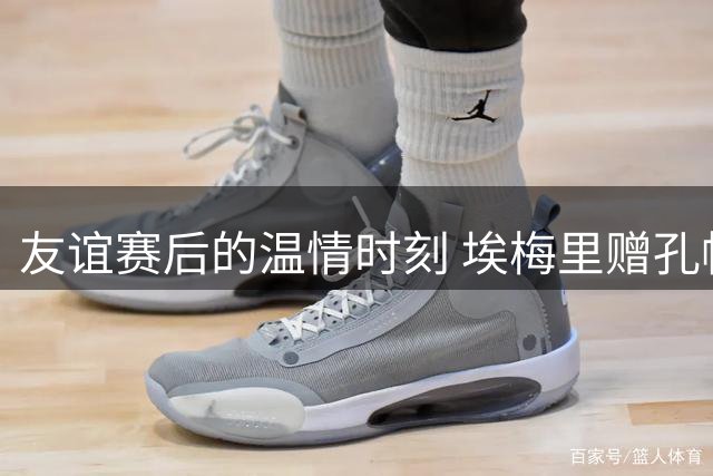 友谊赛后的温情时刻 埃梅里赠孔帕尼定制奖牌引热议