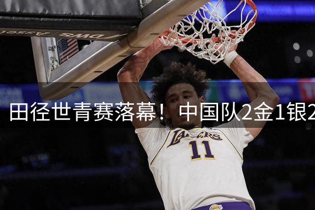 田径世青赛落幕！中国队2金1银2铜列奖牌榜第8，美国队断层领先