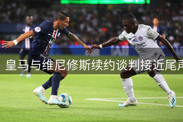 皇马与维尼修斯续约谈判接近尾声 阿森纳2400万欧年薪挖角未果
