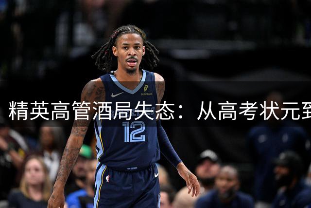 精英高管酒局失态：从高考状元到职场丑闻的蜕变