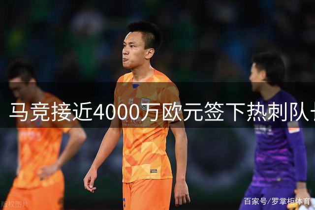 马竞接近4000万欧元签下热刺队长罗梅罗